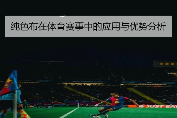 纯色布在体育赛事中的应用与优势分析