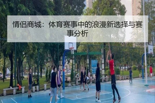 情侣商城：体育赛事中的浪漫新选择与赛事分析