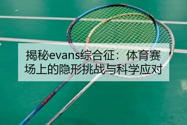 揭秘evans综合征：体育赛场上的隐形挑战与科学应对